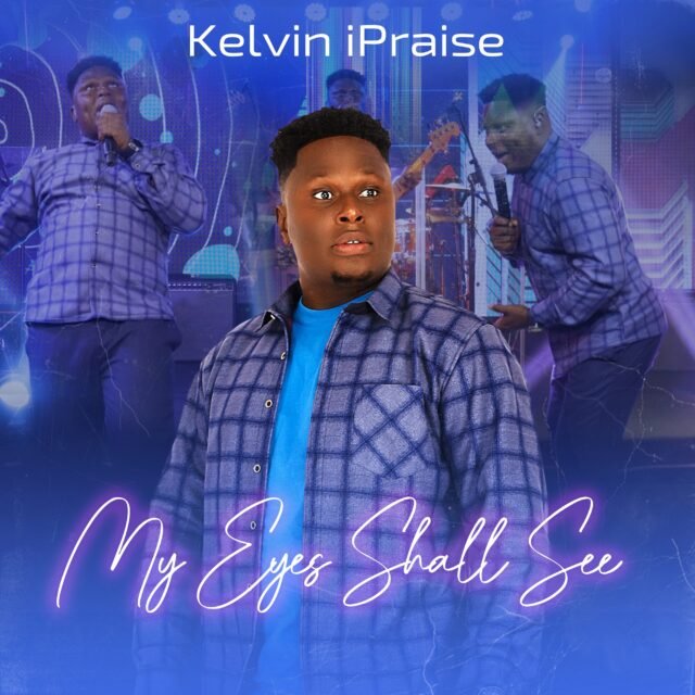 Kelvin iPraise | My Eyes Shall See