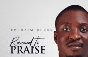 Prolific Act Ephraim Chuks Finally Shares “Rescued To Praise” Album