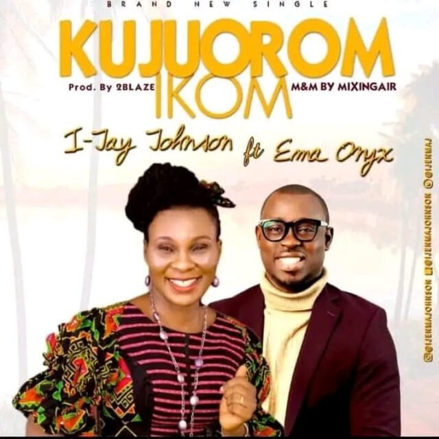 I-Jay Johnson | Kujuorom Ikom | Feat. Ema Onyx