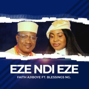 Faith Ajiboye | Eze Ndi Eze | Feat. Blessings NG