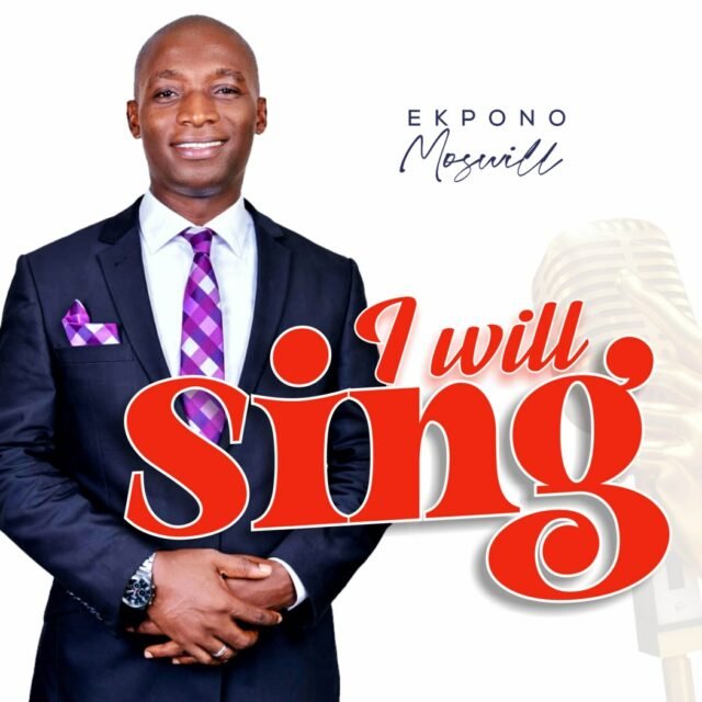 Ekpono Moswill | I Will Sing