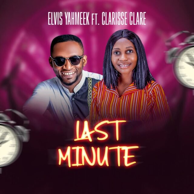 Elvis Yahmeek | Last Minute | Feat. Clarisse Clare