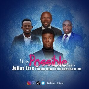 Julius Etas | It Is Possible (Remix) | Feat. Bobby Friga, Felix Raw & Sam Ime, Peterson Okopi with Victory Dance & More On Selah Top 10 Chart