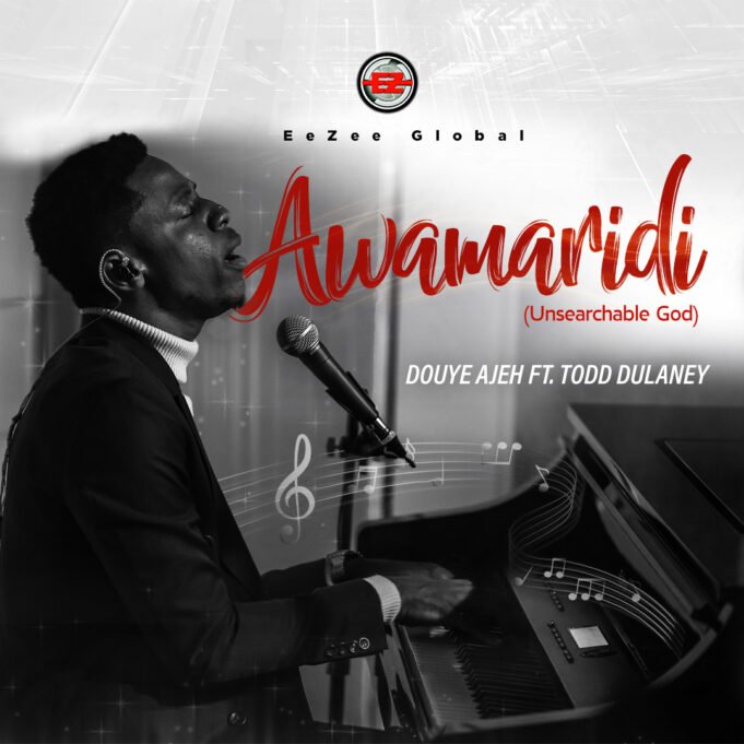 EeZee Global Unveils Douye Ajeh With New Single “Awamaridi (Unsearchable God)” Featuring Todd Dulaney Duoye Ajeh "Awamaridi (Unsearchable God)" Ft. Todd Dulaney