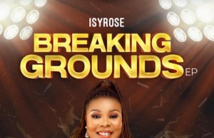Gospel Artiste Isyrose Finally Shares ”Breaking Grounds” EP Gospel Artiste Isyrose Finally Shares ”Breaking Grounds” EP
