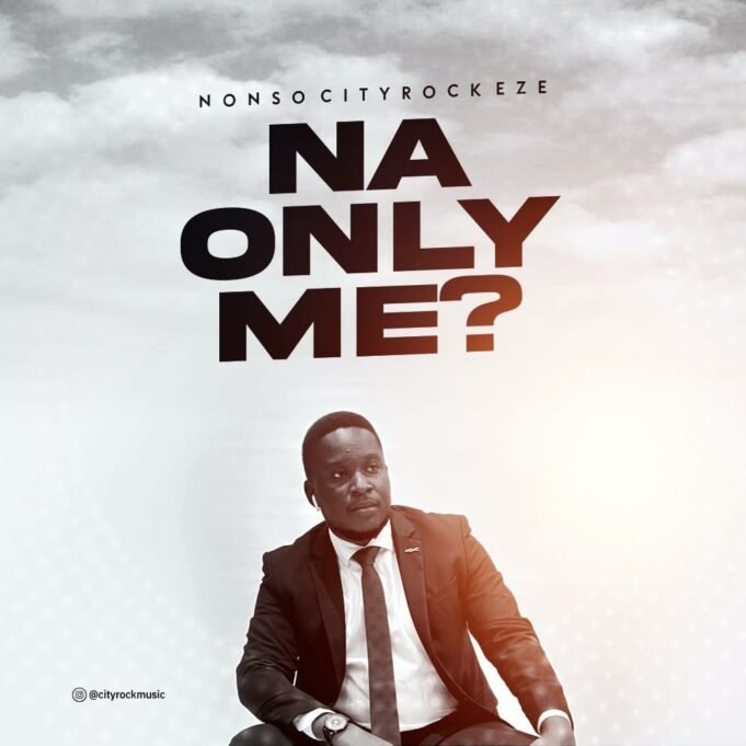 #SelahMusic: Nonso Cityrock Eze | Na Only Me? Nonso Cityrock Eze | Na Only Me?