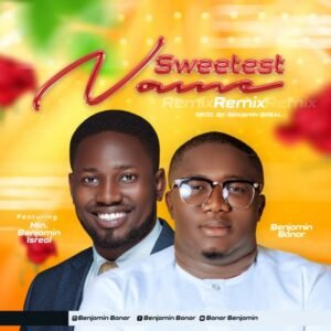 Benjamin Banor | Sweetest Name (Remix) | Feat. Min Benjamin Israel, latest nigerian gospel music