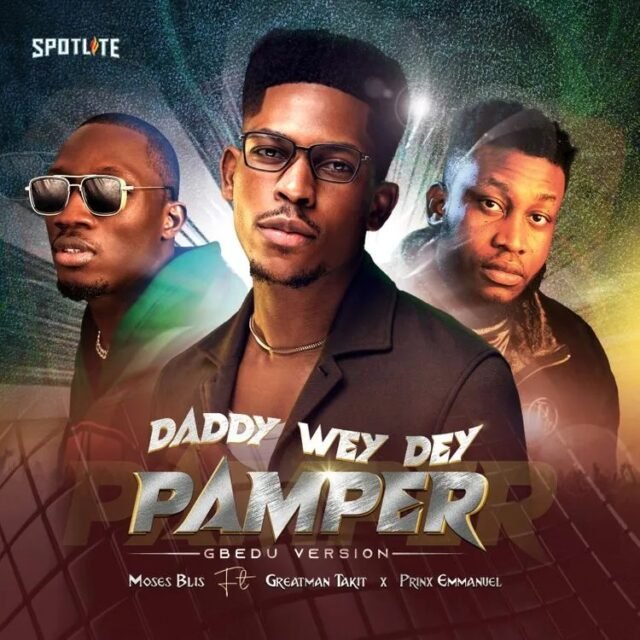 Moses Bliss | Daddy Wey Dey Pamper (Gbedu Version) | Feat. Prinx Emmanuel & Greatman Takit