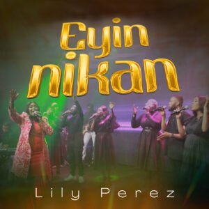 Lily Perez | Eyin Nikan (You Alone), Nigerian Christian Songs Weekly Chart | 31st July – 5th Aug 2023