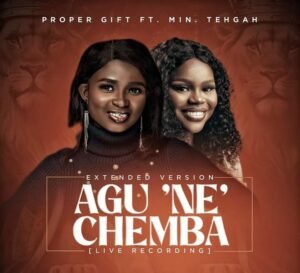 Proper Gift | Agu Ne Chemba (Extended Version) | Feat. Tehgah, Latest Christian Songs Chart On SelahAfrik | September 2023