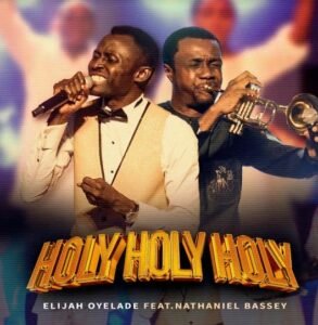 Elijah Oyelade | Holy Holy Holy | Feat.. Nathaniel Bassey