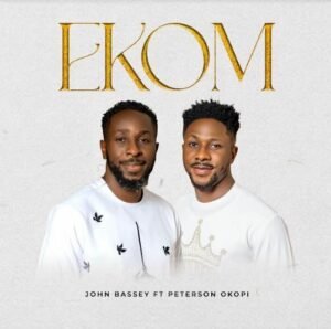 John Bassey | Ekom | Feat. Peterson Okopi