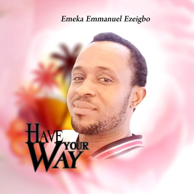 #SelahFresh: Emeka Emmanuel Ezeigbo | Have Your Way Emeka Emmanuel Ezeigbo | Have Your Way