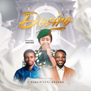 Temitope | Desire | Feat. P Nuel & Yemi Ogunwain