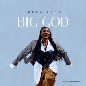 Ifeeh Sado | Big God, Trending Gospel Music On SelahAfrik