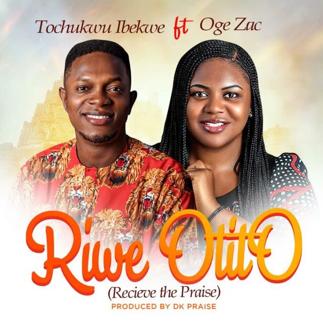 Tochukwu Ibekwe | Riwe Otito (Receive The Praise) | Feat. Oge Zac