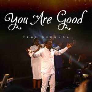 Femi Okunuga | You Are Good, Trending Gospel Songs 2024