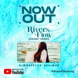 Rivers Flow Video: Glowreeyah Braimah Follows Up With Visual, Latest Gospel Songs 2024