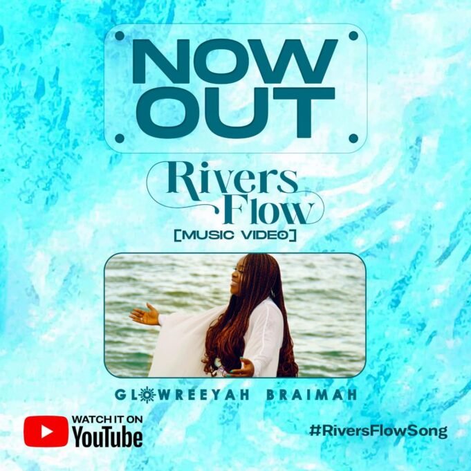 Music Video: Glowreeyah Braimah Follows Up With Official Visual For New Single “Rivers Flow” | @glowreeyah Rivers Flow Video: Glowreeyah Braimah Follows Up With Visual