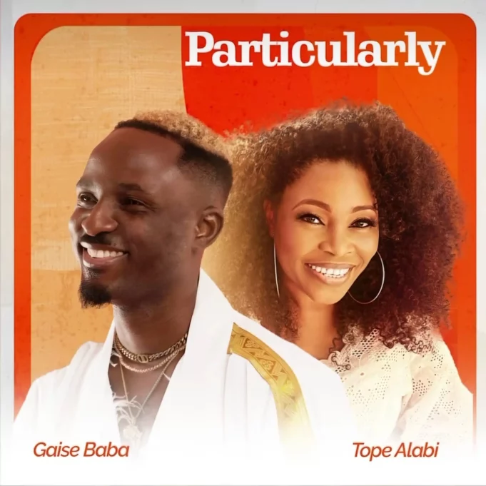 #SelahMusic: Gaise Baba x Tope Alabi | Particularly Gaise-Baba-ft.-Tope-Alabi-–-Particularly-1-scaled