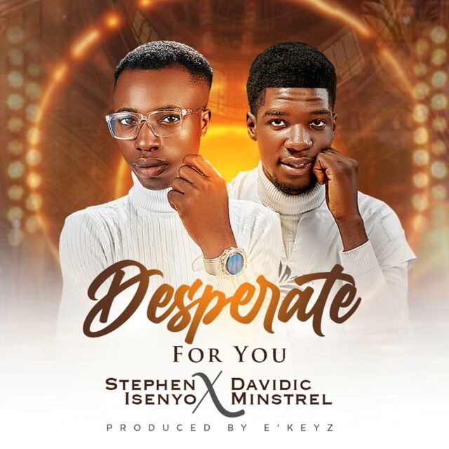 Stephen Isenyo | Desperate For You | Feat. Davidic Minstrel