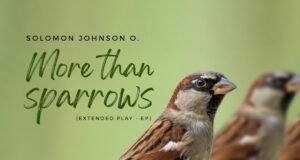 Gospel Act Solomon Johnson O. Shares “More Than Sparrows” EP Gospel Act Solomon Johnson O. Shares “More Than Sparrows” EP
