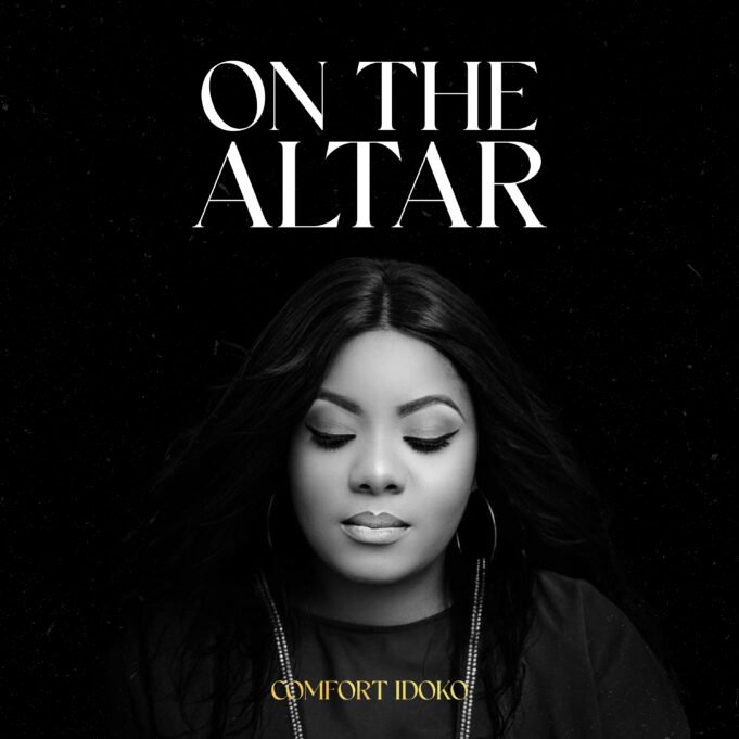 #SelahMusic: Comfort Idoko | On The Altar New Music By Comfort Idoko Tagged On The Altar
