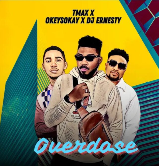 TMax x Okey Sokay x Dj Ernesty | Overdose