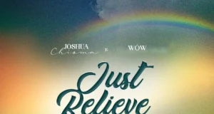 #SelahMusic: Joshua Chioma | Just Believe | Feat. WOW Joshua Chioma | Just Believe | Feat. WOW