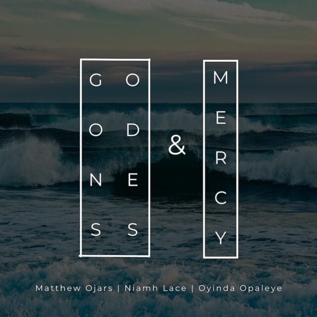 Matthew Ojars | Goodness & Mercy | Feat. Oyinda Opaleye & Niamh Lace