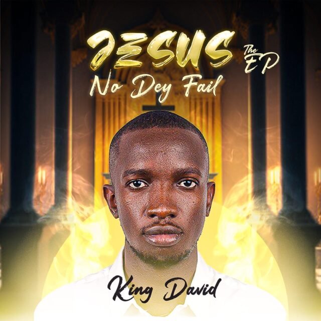 Abuja Gospel Act King David Shares “Jesus No Dey Fail” EP