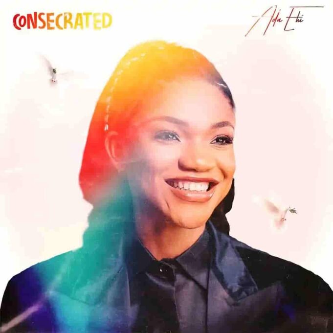 Gospel Act Ada Ehi Finally Shares “Consecrated” EP Gospel Act Ada Ehi Finally Shares "Consecrated" EP