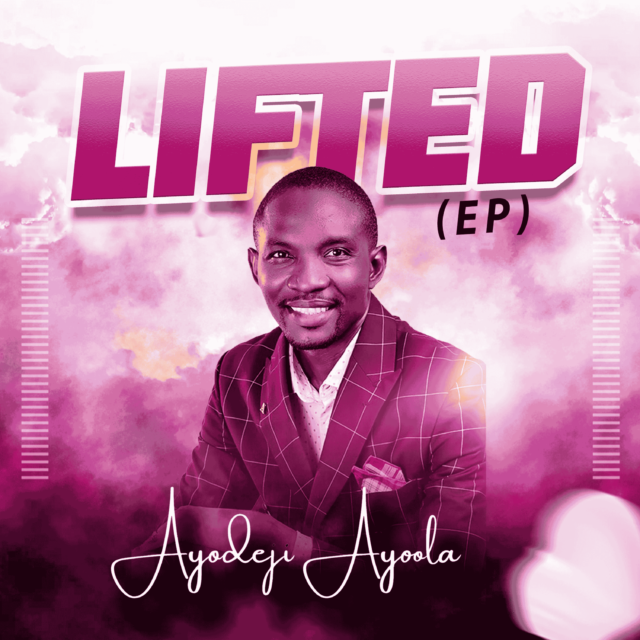 Gospel Minister Ayodeji Ayoola Shares "Lifted" EP