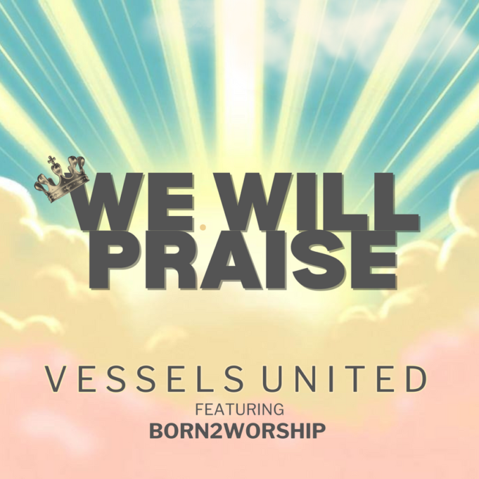 #SelahMusicVid: Vessels United | We Will Praise | Feat. Born2Worship Vessels United | We Will Praise