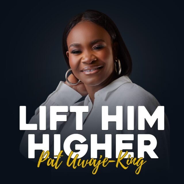 Pat Uwaje-King | Lift Him Higher