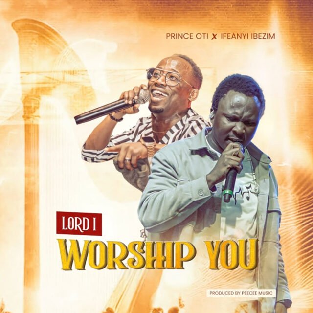 Prince Oti | Lord I Worship You | Feat. Ifeanyi Ibezimm