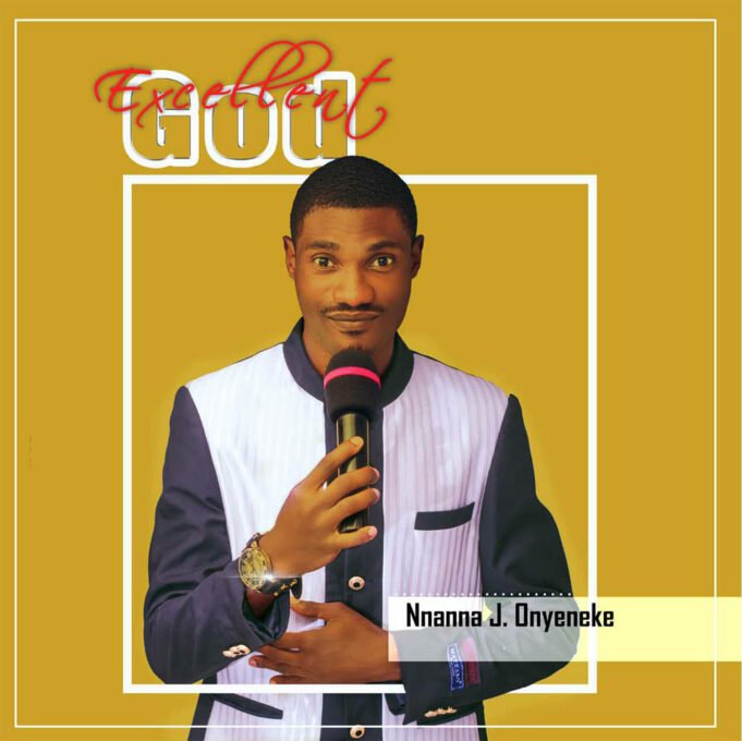 Gospel Minister Nnanna J. Onyeneke Shares “Excellent God” Album Nnanna Joseph Onyeneke