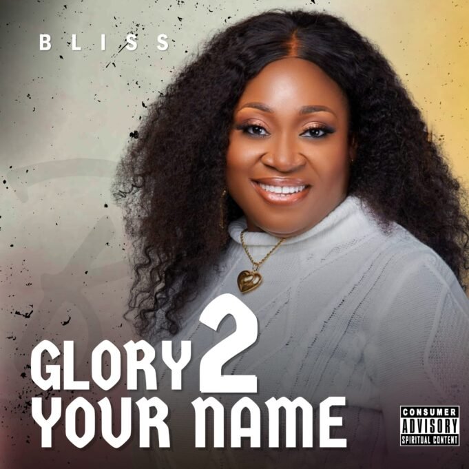 #SelahMusic: Bliss Releases Inspiring New Single “Glory 2 Your Name” Glory 2 Your Name