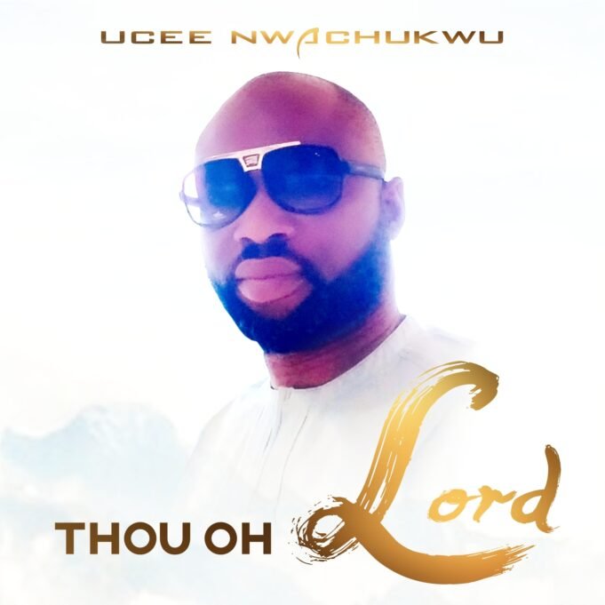 #SelahMusicVid: Ucee Nwachukwu Releases New Dance Track “Thou Oh Lord” Thou Oh Lord By Ucee Nwachukwu