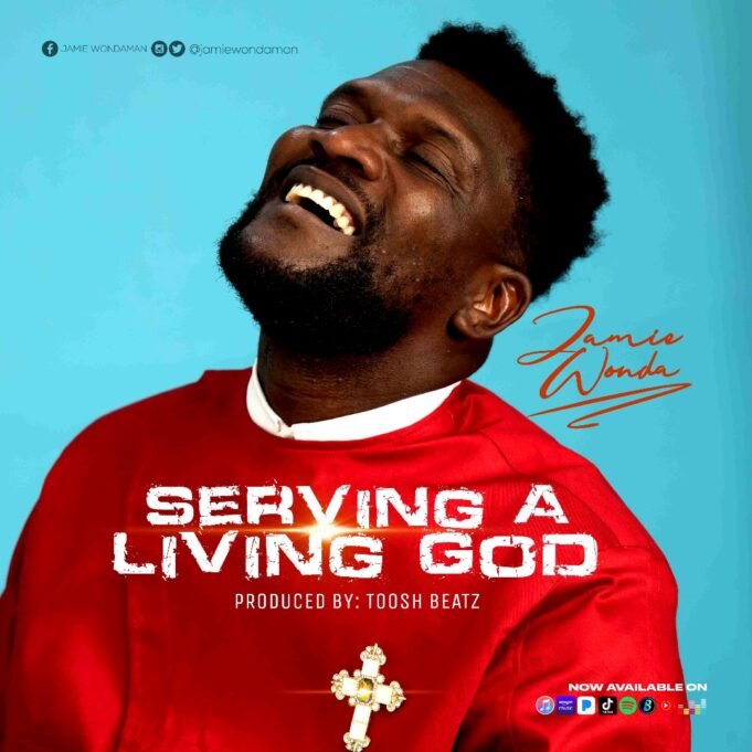 #SelahMusic: Jamie Wonda Releases New Praise Anthem “Serving a Living God” Serving a Living God, Jamie Wonda