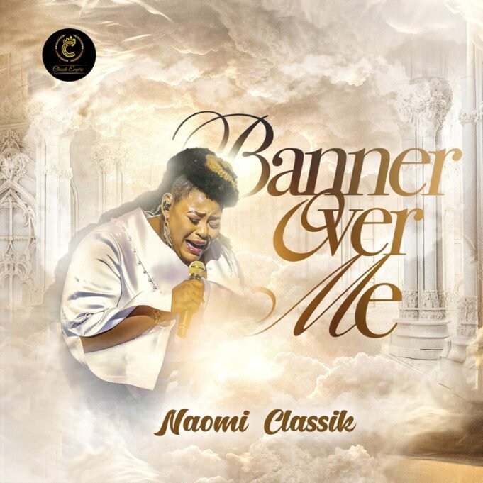 #SelahMusicVid: Naomi Classik Unveils Soul-Stirring Anthem Titled “Banner Over Me” Banner Over Me By Naomi Classik