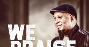 #SelahMusicVid: Samuel Kenneth’s “We Praise You” Is The Go-To Anthem For Praise! We Praise You By Samuel Kenneth