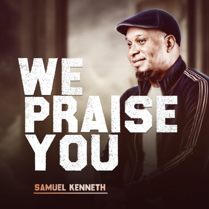 #SelahMusicVid: Samuel Kenneth’s “We Praise You” Is The Go-To Anthem For Praise! We Praise You By Samuel Kenneth