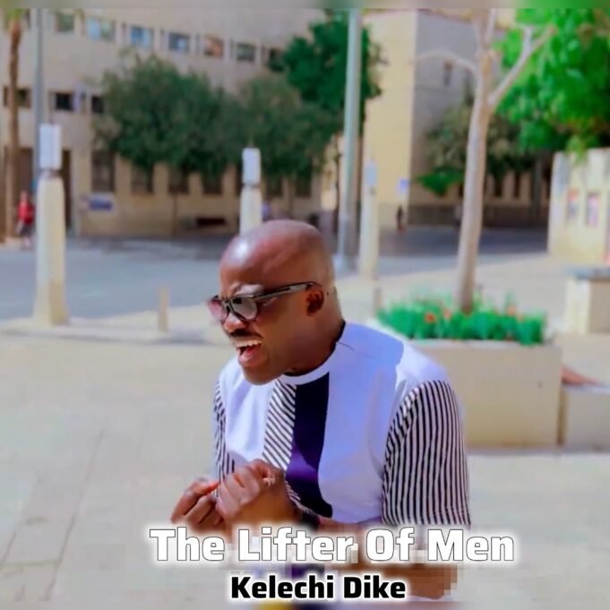 #SelahMusicVid: Evang. Kelechi Dike Unveils “The Lifter Of Men EP”, Led By Inspiring Track “Lifter Of Men” Lifter Of Men By Kelechi Dike