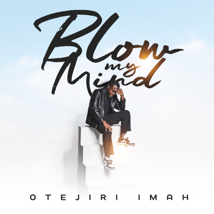 #SelahMusicVid: Otejiri Imah Sets The Tone For The Year With Uplifting New Release “Blow My Mind” Blow My Mind By Otejiri Imah