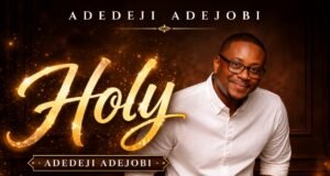 #SelahMusic: Adedeji Adejobi Releases Spiritually Stirring Single “HOLY” Holy by Adedeji Adejobi