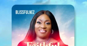 #SelahMusic: Blissfulnez Returns With “Faithful God” – A Song Of Reassurance! Blissfulnez Returns With Faithful God