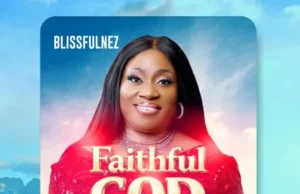 #SelahMusic: Blissfulnez Returns With “Faithful God” – A Song Of Reassurance! Blissfulnez Returns With Faithful God