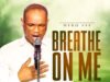 #SelahMusicVid: Hero Efe Ignites Hearts With Powerful New Worship Sound “Breathe On Me” Breathe On Me By Hero Efe