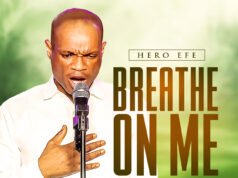 #SelahMusicVid: Hero Efe Ignites Hearts With Powerful New Worship Sound “Breathe On Me” Breathe On Me By Hero Efe